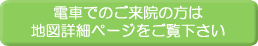 電車でのご来院の方は地図詳細ページをご覧下さい